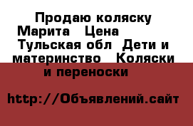 Продаю коляску Марита › Цена ­ 6 000 - Тульская обл. Дети и материнство » Коляски и переноски   